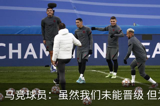 马竞球员：虽然我们未能晋级 但为付出的努力骄傲